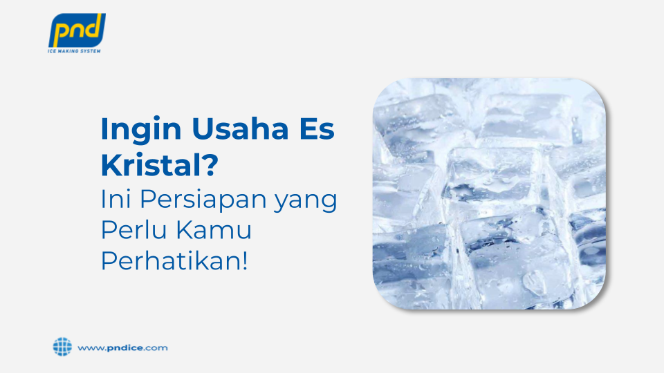 Ingin Usaha Es Kristal? Ini Persiapan yang Perlu Kamu Perhatikan!