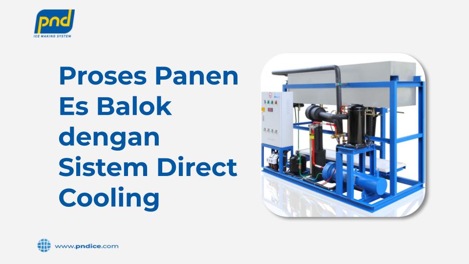 Proses Panen Es Balok dengan Sistem Direct Cooling