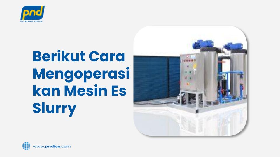 Cara mengoperasikan mesin es slurry