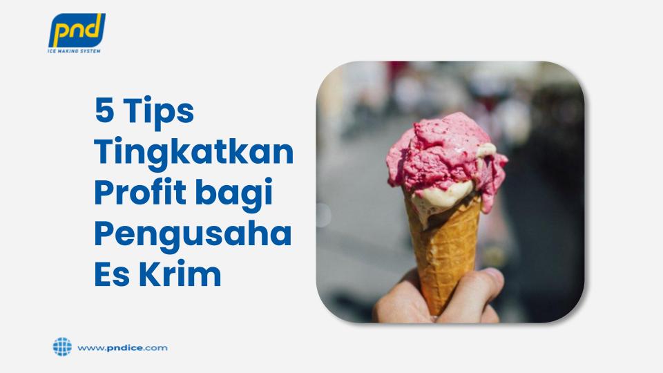 Tips Tingkatkan Profit bagi Pengusaha Es Krim